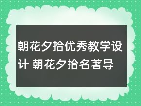 朝花夕拾優(yōu)秀教學(xué)設(shè)計 朝花夕拾名著導(dǎo)讀教學(xué)設(shè)計一等獎