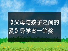 《父母與孩子之間的愛》導(dǎo)學(xué)案一等獎(jiǎng)