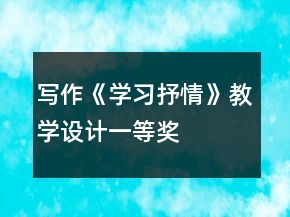 寫作《學(xué)習(xí)抒情》教學(xué)設(shè)計(jì)一等獎(jiǎng)