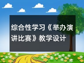 綜合性學(xué)習(xí)《舉辦演講比賽》教學(xué)設(shè)計(jì)一等獎(jiǎng)