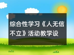 綜合性學(xué)習(xí)《人無(wú)信不立》活動(dòng)教學(xué)設(shè)計(jì)一等獎(jiǎng)
