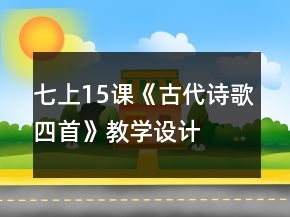 七上15課《古代詩歌四首》教學(xué)設(shè)計、課堂實錄及相關(guān)資料一等獎