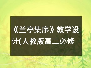 《蘭亭集序》教學(xué)設(shè)計(jì)(人教版高二必修)一等獎(jiǎng)