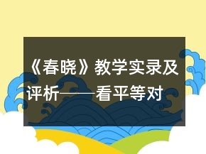 《春曉》教學(xué)實(shí)錄及評析──看平等對話的條件創(chuàng)設(shè)一等獎(jiǎng)