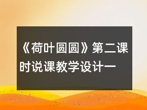 《荷葉圓圓》第二課時說課教學(xué)設(shè)計一等獎