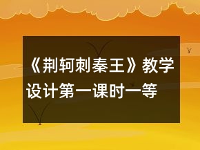 《荊軻刺秦王》教學(xué)設(shè)計第一課時一等獎