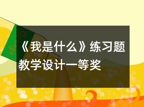 《我是什么》練習題教學設計一等獎