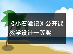 《小石潭記》公開(kāi)課教學(xué)設(shè)計(jì)一等獎(jiǎng)