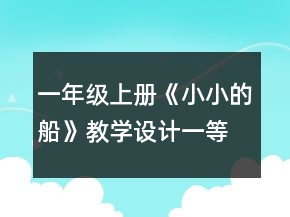 一年級(jí)上冊(cè)《小小的船》教學(xué)設(shè)計(jì)一等獎(jiǎng)