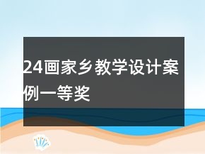 24畫家鄉(xiāng)教學(xué)設(shè)計(jì)案例一等獎(jiǎng)