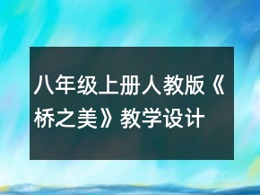 八年級上冊人教版《橋之美》教學(xué)設(shè)計一等獎
