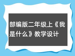 部編版二年級上《我是什么》教學(xué)設(shè)計(jì)一等獎(jiǎng)