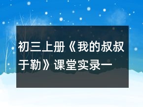 初三上冊(cè)《我的叔叔于勒》課堂實(shí)錄一等獎(jiǎng)