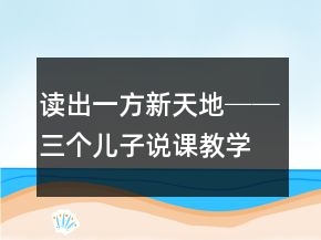 讀出一方新天地──三個(gè)兒子說(shuō)課教學(xué)設(shè)計(jì)一等獎(jiǎng)