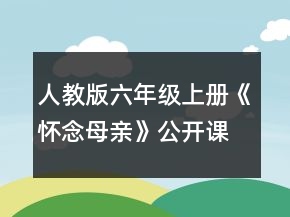人教版六年級(jí)上冊(cè)《懷念母親》公開課教學(xué)設(shè)計(jì)一等獎(jiǎng)