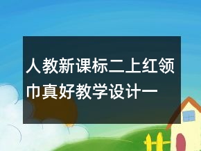 人教新課標(biāo)二上：紅領(lǐng)巾真好教學(xué)設(shè)計一等獎