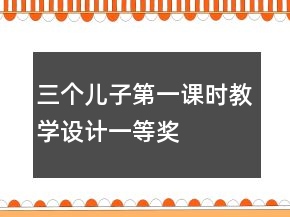 三個(gè)兒子第一課時(shí)教學(xué)設(shè)計(jì)一等獎(jiǎng)