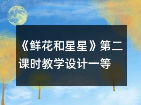 《鮮花和星星》第二課時教學(xué)設(shè)計一等獎