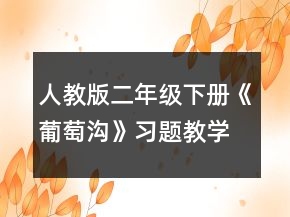 人教版二年級下冊《葡萄溝》習題教學設計一等獎