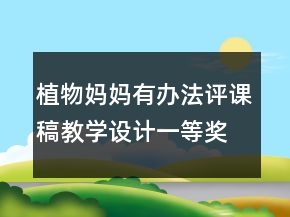 植物媽媽有辦法評(píng)課稿教學(xué)設(shè)計(jì)一等獎(jiǎng)
