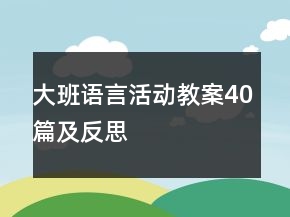 大班語(yǔ)言活動(dòng)教案40篇及反思