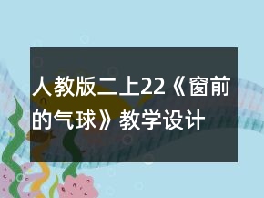 人教版二上22《窗前的氣球》教學(xué)設(shè)計(jì)及反思一等獎(jiǎng)