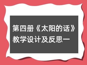 第四冊(cè)《太陽的話》教學(xué)設(shè)計(jì)及反思一等獎(jiǎng)