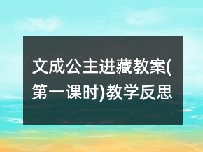 文成公主進(jìn)藏教案(第一課時(shí))教學(xué)反思一等獎(jiǎng)