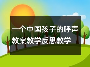 一個中國孩子的呼聲教案教學(xué)反思教學(xué)一等獎