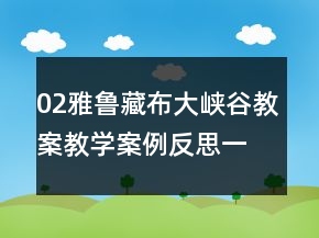 02雅魯藏布大峽谷教案教學(xué)案例反思一等獎(jiǎng)