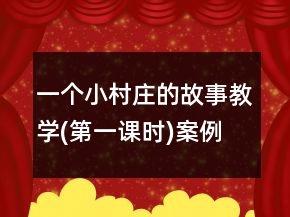 一個(gè)小村莊的故事教學(xué)(第一課時(shí))案例教學(xué)反思教案一等獎(jiǎng)