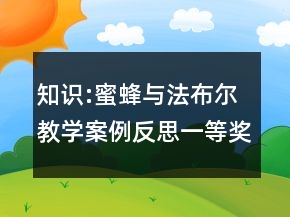 知識(shí):蜜蜂與法布爾教學(xué)案例反思一等獎(jiǎng)