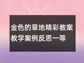 金色的草地精彩教案教學(xué)案例反思一等獎