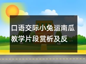 口語(yǔ)交際小兔運(yùn)南瓜教學(xué)片段賞析及反思教學(xué)實(shí)錄一等獎(jiǎng)