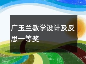 廣玉蘭教學(xué)設(shè)計(jì)及反思一等獎(jiǎng)