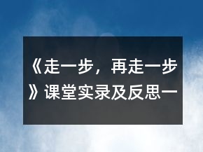 《走一步，再走一步》課堂實錄及反思一等獎