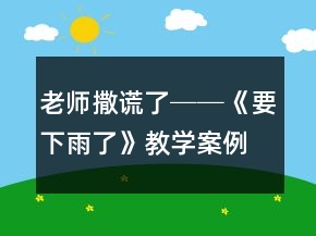 老師撒謊了──《要下雨了》教學(xué)案例及反思一等獎