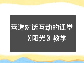 營造對話互動的課堂──《陽光》教學(xué)案例及反思一等獎
