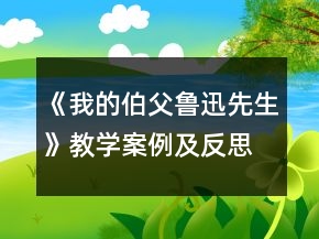 《我的伯父魯迅先生》教學(xué)案例及反思一等獎(jiǎng)