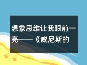 想象思維讓我眼前一亮──《威尼斯的小艇》教學(xué)案例及反思一等獎