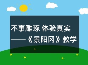 不事雕琢 體驗(yàn)真實(shí)──《景陽岡》教學(xué)案例與反思一等獎(jiǎng)
