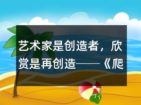 藝術(shù)家是創(chuàng)造者，欣賞是再創(chuàng)造──《爬山虎的腳》教學(xué)預(yù)設(shè)、實(shí)錄及反思一等獎(jiǎng)