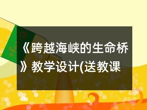 《跨越海峽的生命橋》教學設計(送教課)與教后反思一等獎