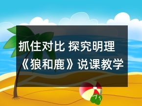 抓住對比 探究明理《狼和鹿》說課教學(xué)設(shè)計及反思一等獎