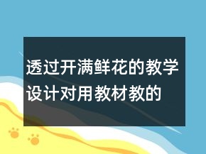透過開滿鮮花的教學(xué)設(shè)計對用教材教的幾點反思一等獎