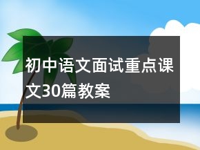初中語(yǔ)文面試重點(diǎn)課文30篇教案