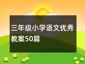 三年級小學語文優(yōu)秀教案50篇