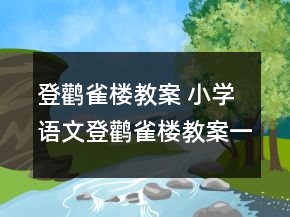 登鸛雀樓教案 小學(xué)語文登鸛雀樓教案一等獎