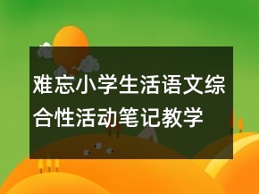 難忘小學生活語文綜合性活動筆記教學設計一等獎