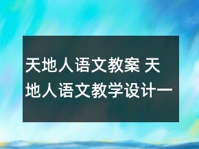 天地人語(yǔ)文教案 天地人語(yǔ)文教學(xué)設(shè)計(jì)一等獎(jiǎng)